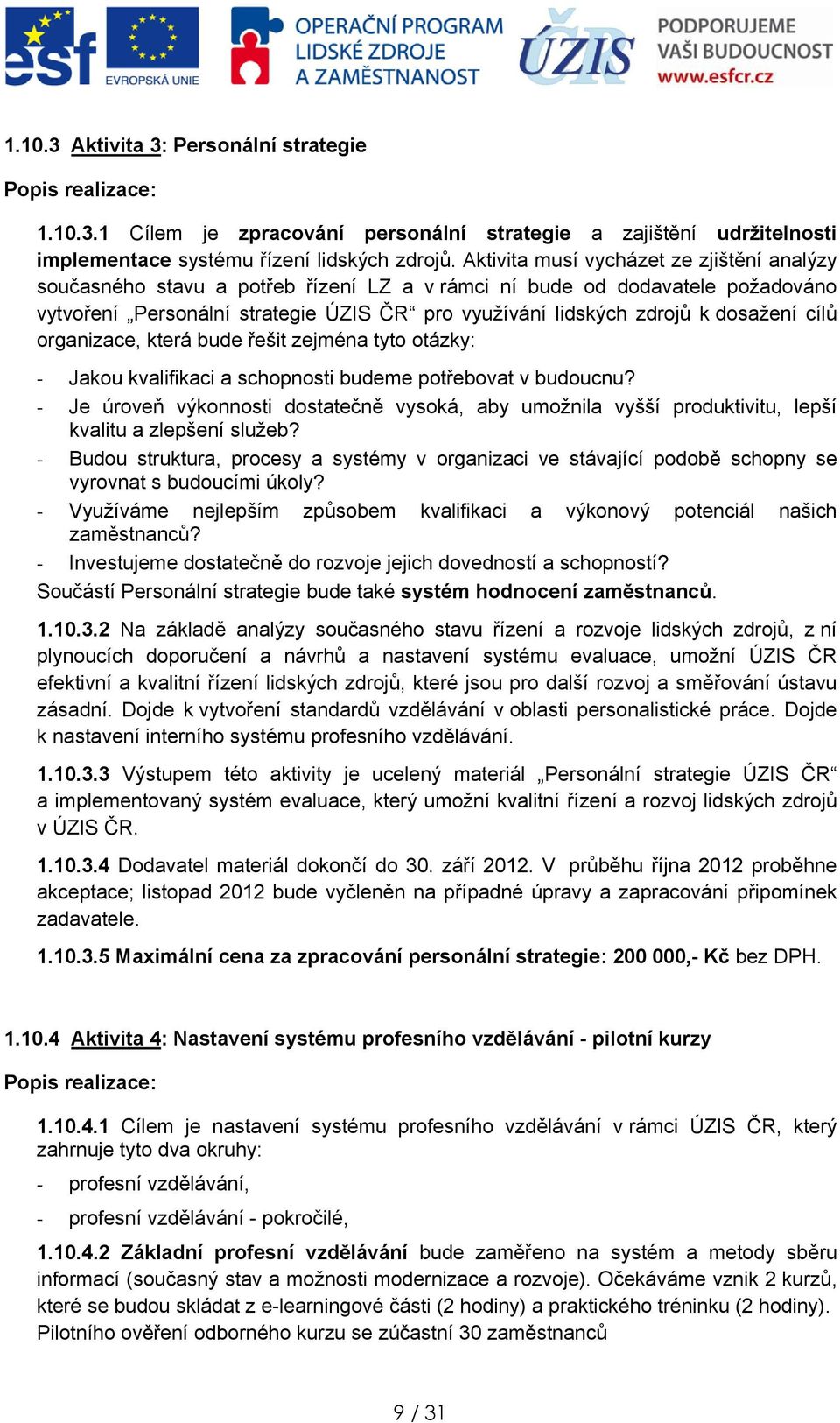 rganizace, která bude řešit zejména tyt tázky: - Jaku kvalifikaci a schpnsti budeme ptřebvat v buducnu?