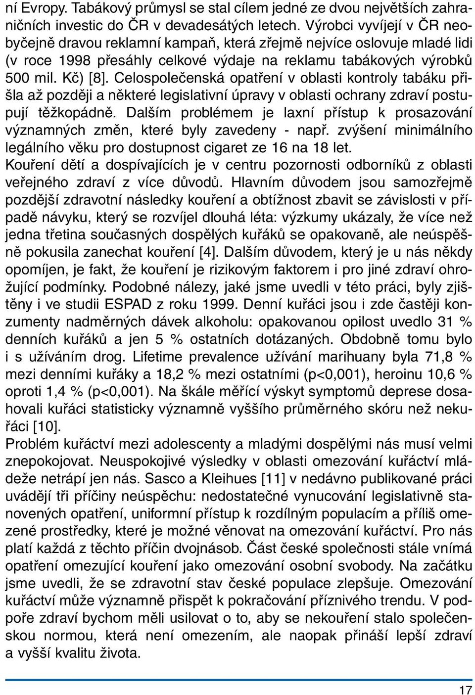 Celospolečenská opatření v oblasti kontroly tabáku přišla až později a některé legislativní úpravy v oblasti ochrany zdraví postupují těžkopádně.