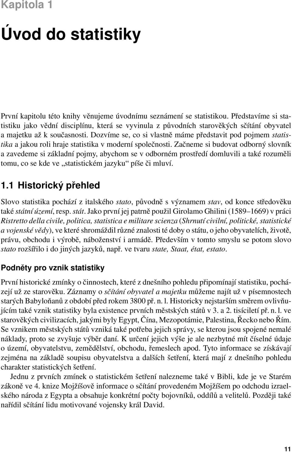 Dozvíme se, co si vlastně máme představit pod pojmem statistika a jakou roli hraje statistika v moderní společnosti.