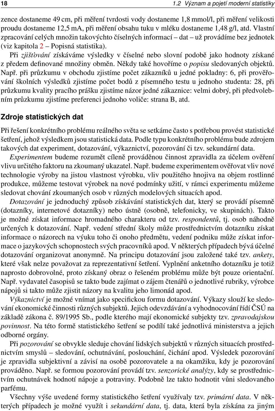 Při zjišt ování získáváme výsledky v číselné nebo slovní podobě jako hodnoty získané z předem definované množiny obměn. Někdy také hovoříme o popisu sledovaných objektů. Např.