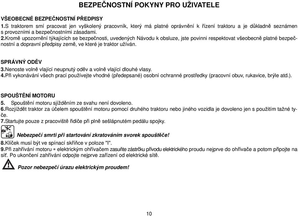 Kromě upozornění týkajících se bezpečnosti, uvedených Návodu k obsluze, jste povinni respektovat všeobecně platné bezpečnostní a dopravní předpisy země, ve které je traktor užíván. SPRÁVNÝ ODĚV 3.