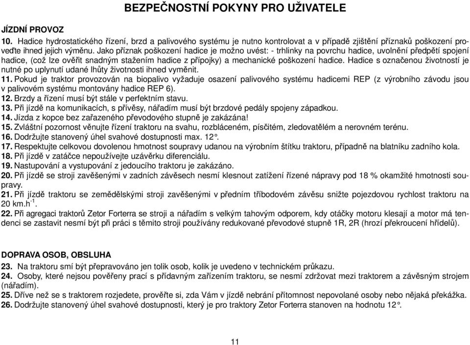 Hadice s označenou životností je nutné po uplynutí udané lhůty životnosti ihned vyměnit. 11.