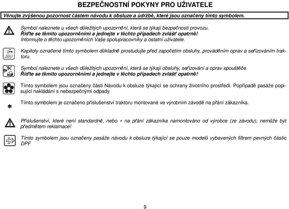 Informujte o těchto upozorněních Vaše spolupracovníky a ostatní uživatele. Kapitoly označené tímto symbolem důkladně prostudujte před započetím obsluhy, prováděním oprav a seřizováním traktoru.