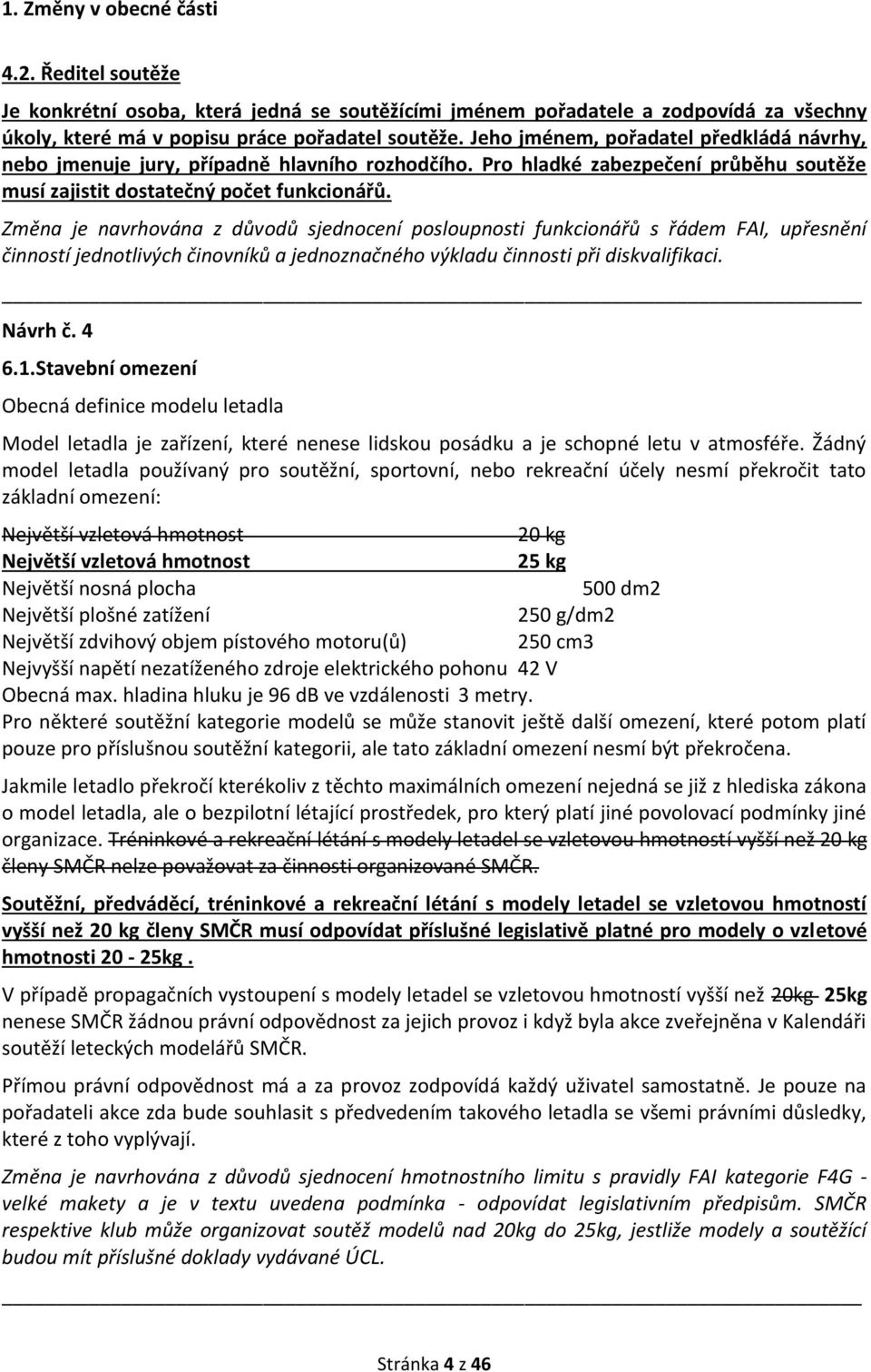 Změna je navrhována z důvodů sjednocení posloupnosti funkcionářů s řádem FAI, upřesnění činností jednotlivých činovníků a jednoznačného výkladu činnosti při diskvalifikaci. Návrh č. 4 6.1.