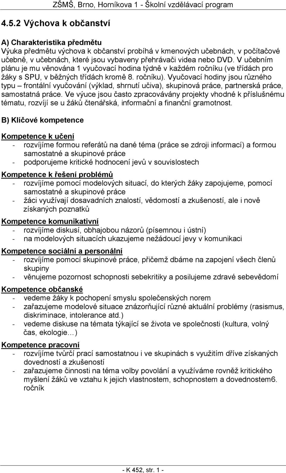 Vyučovací hodiny jsou různého typu frontální vyučování (výklad, shrnutí učiva), skupinová práce, partnerská práce, samostatná práce.