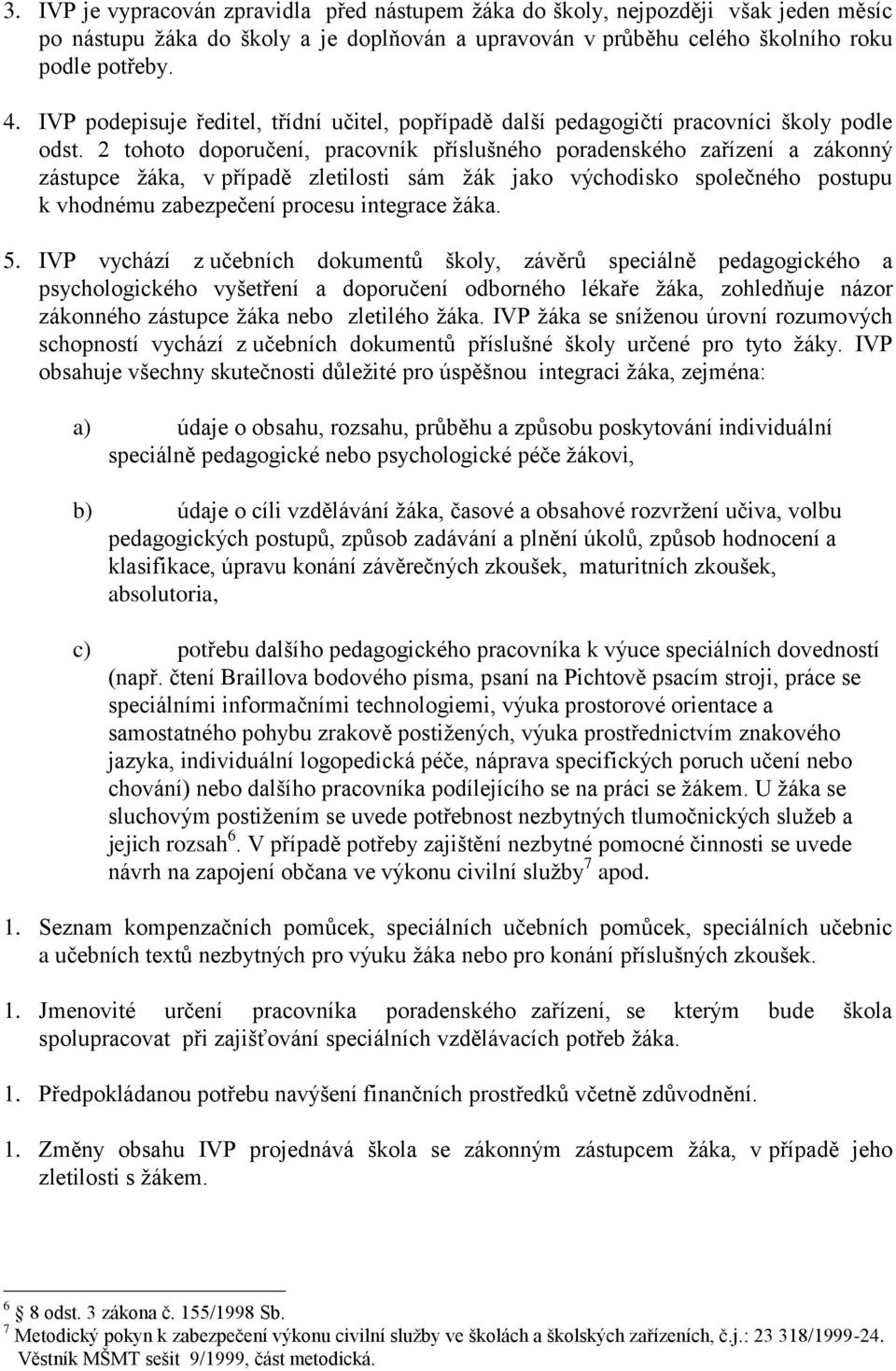 2 tohoto doporučení, pracovník příslušného poradenského zařízení a zákonný zástupce žáka, v případě zletilosti sám žák jako východisko společného postupu k vhodnému zabezpečení procesu integrace žáka.