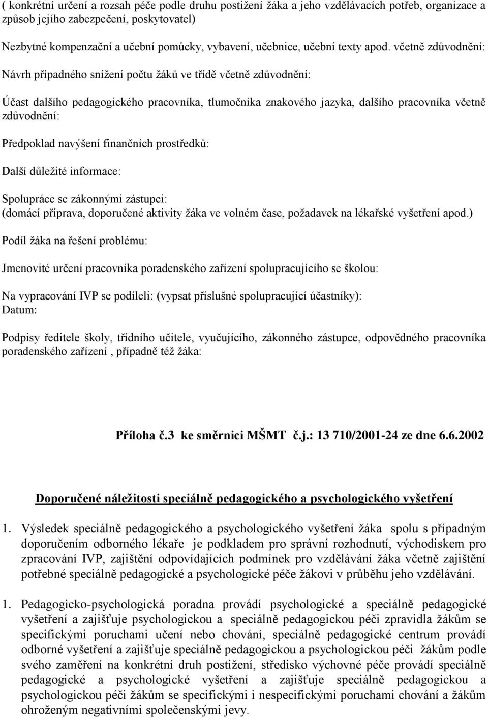 včetně zdůvodnění: Návrh případného snížení počtu žáků ve třídě včetně zdůvodnění: Účast dalšího pedagogického pracovníka, tlumočníka znakového jazyka, dalšího pracovníka včetně zdůvodnění: