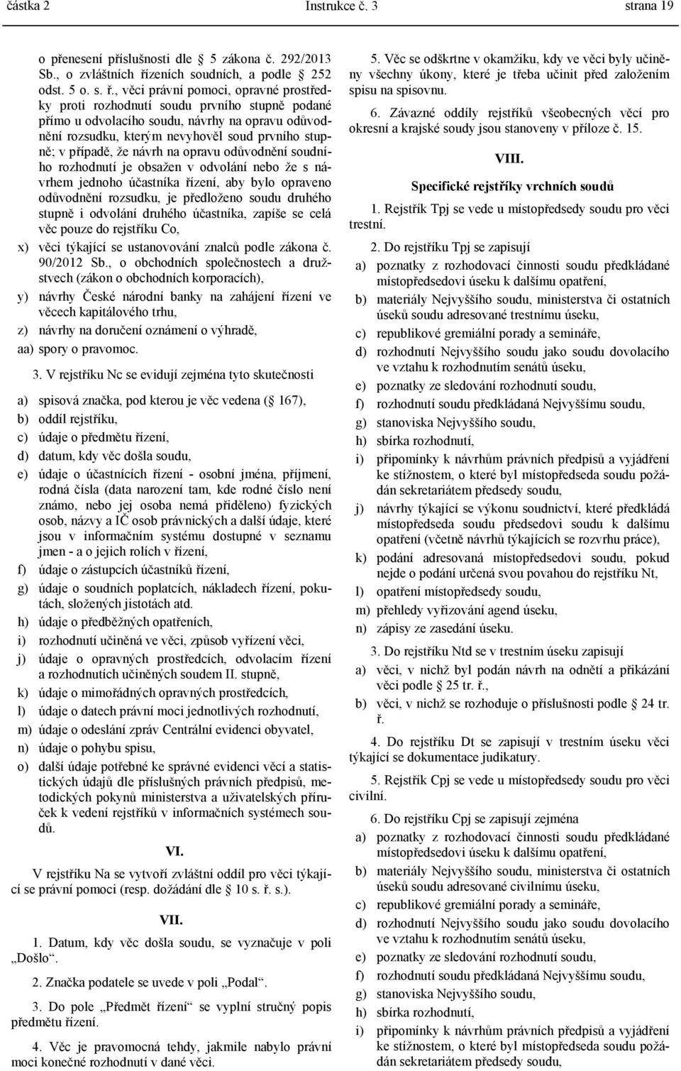 , věci právní pomoci, opravné prostředky proti rozhodnutí soudu prvního stupně podané přímo u odvolacího soudu, návrhy na opravu odůvodnění rozsudku, kterým nevyhověl soud prvního stupně; v případě,