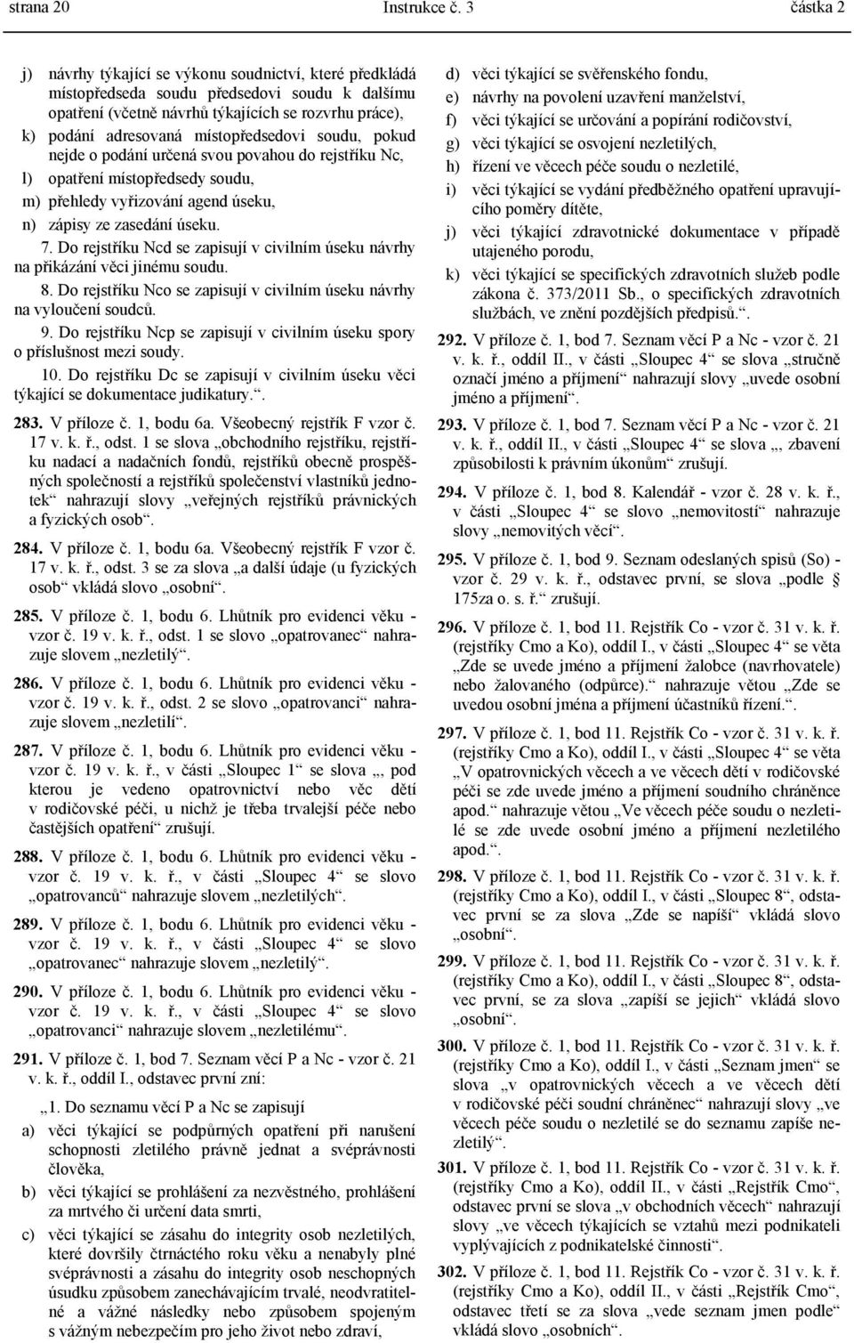 Do rejstříku Ncd se zapisují v civilním úseku návrhy na přikázání věci jinému soudu. 8. Do rejstříku Nco se zapisují v civilním úseku návrhy na vyloučení soudců. 9.