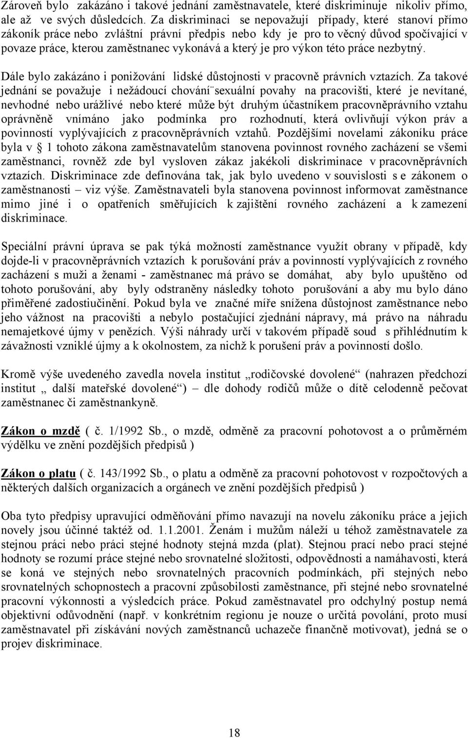 pro výkon této práce nezbytný. Dále bylo zakázáno i ponižování lidské důstojnosti v pracovně právních vztazích.