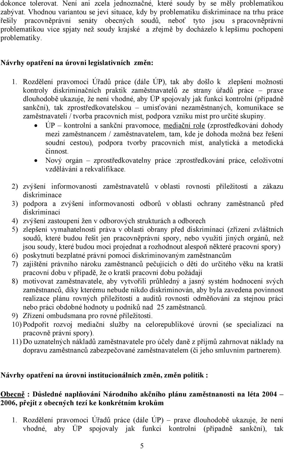 krajské a zřejmě by docházelo k lepšímu pochopení problematiky. Návrhy opatření na úrovni legislativních změn: 1.