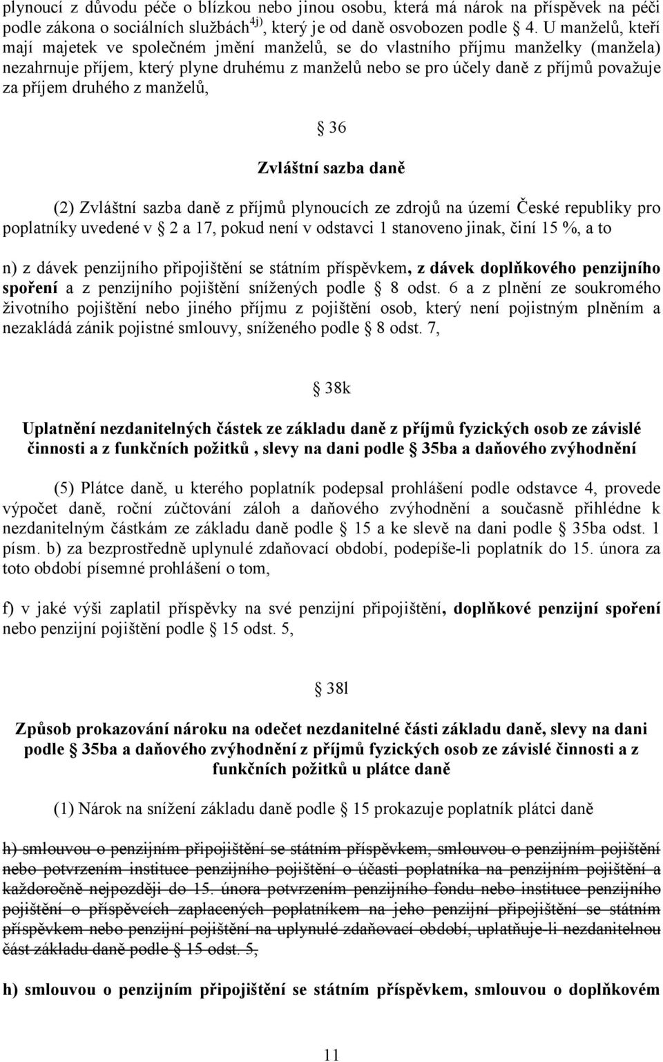 druhého z manželů, 36 Zvláštní sazba daně (2) Zvláštní sazba daně z příjmů plynoucích ze zdrojů na území České republiky pro poplatníky uvedené v 2 a 17, pokud není v odstavci 1 stanoveno jinak, činí