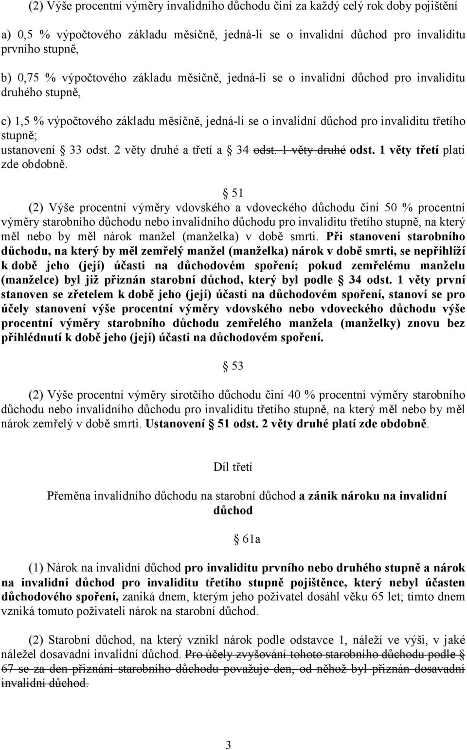 ustanovení 33 odst. 2 věty druhé a třetí a 34 odst. 1 věty druhé odst. 1 věty třetí platí zde obdobně.