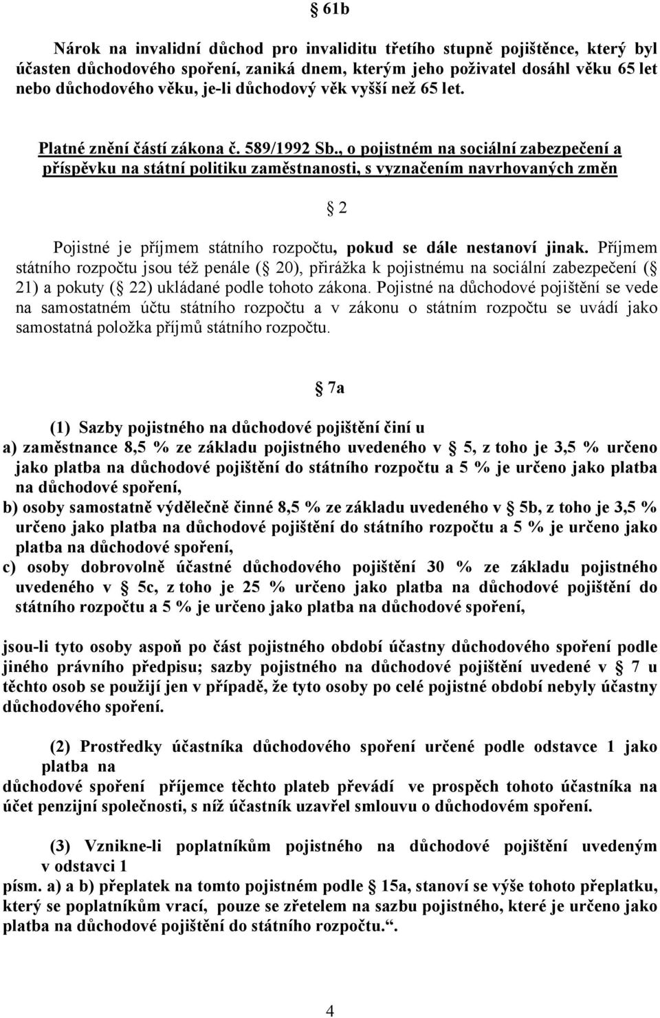 , o pojistném na sociální zabezpečení a příspěvku na státní politiku zaměstnanosti, s vyznačením navrhovaných změn 2 Pojistné je příjmem státního rozpočtu, pokud se dále nestanoví jinak.