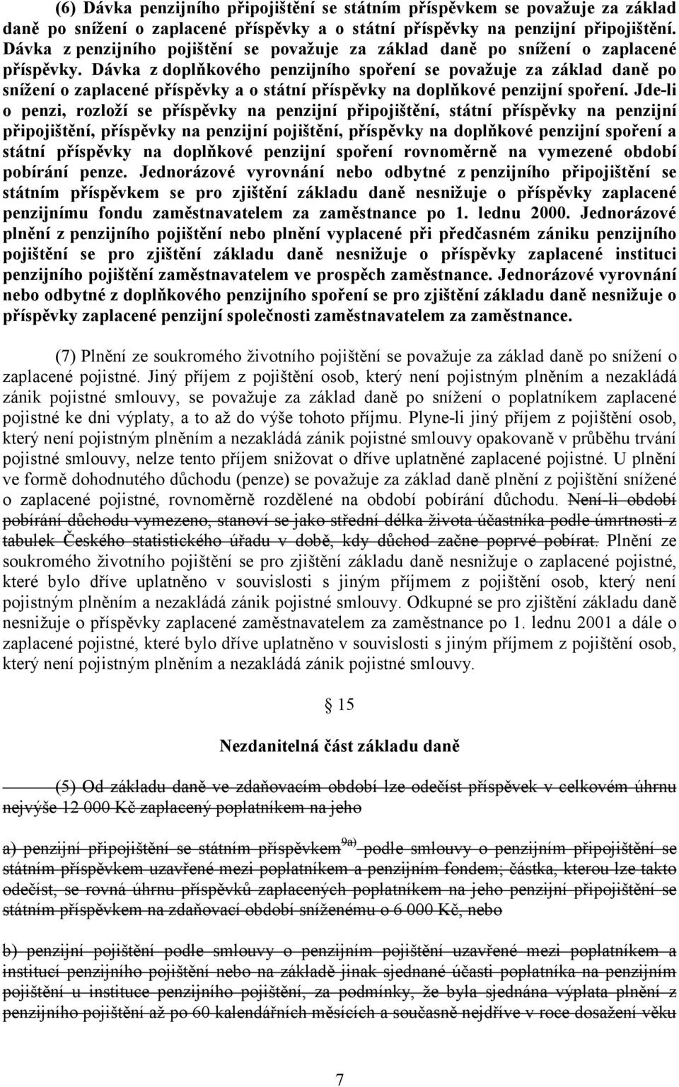 Dávka z doplňkového penzijního spoření se považuje za základ daně po snížení o zaplacené příspěvky a o státní příspěvky na doplňkové penzijní spoření.