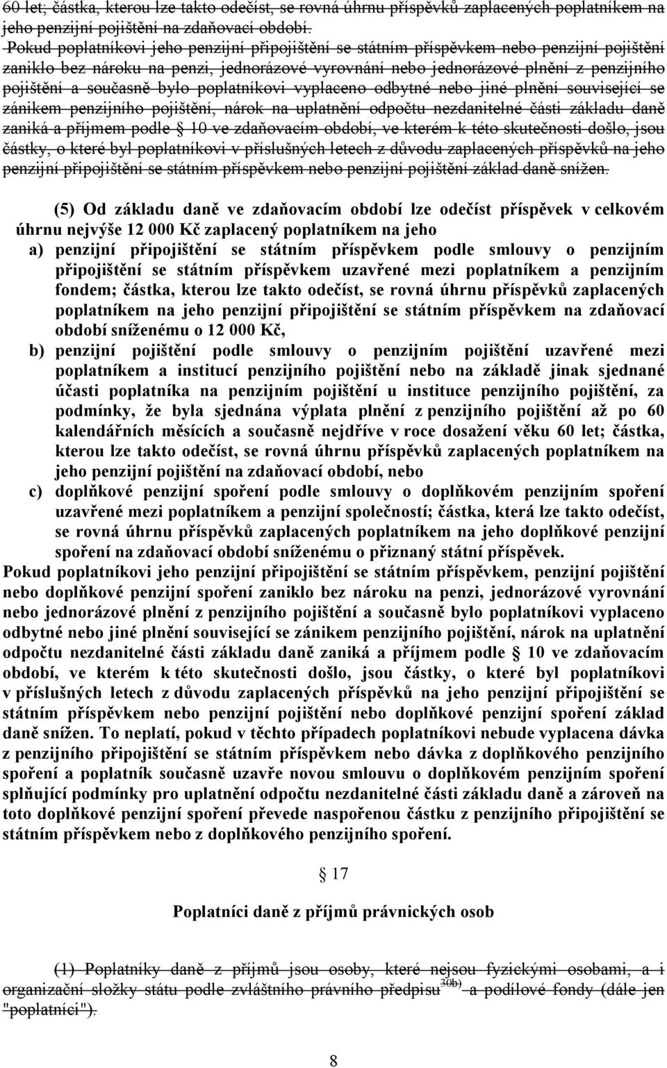 současně bylo poplatníkovi vyplaceno odbytné nebo jiné plnění související se zánikem penzijního pojištění, nárok na uplatnění odpočtu nezdanitelné části základu daně zaniká a příjmem podle 10 ve