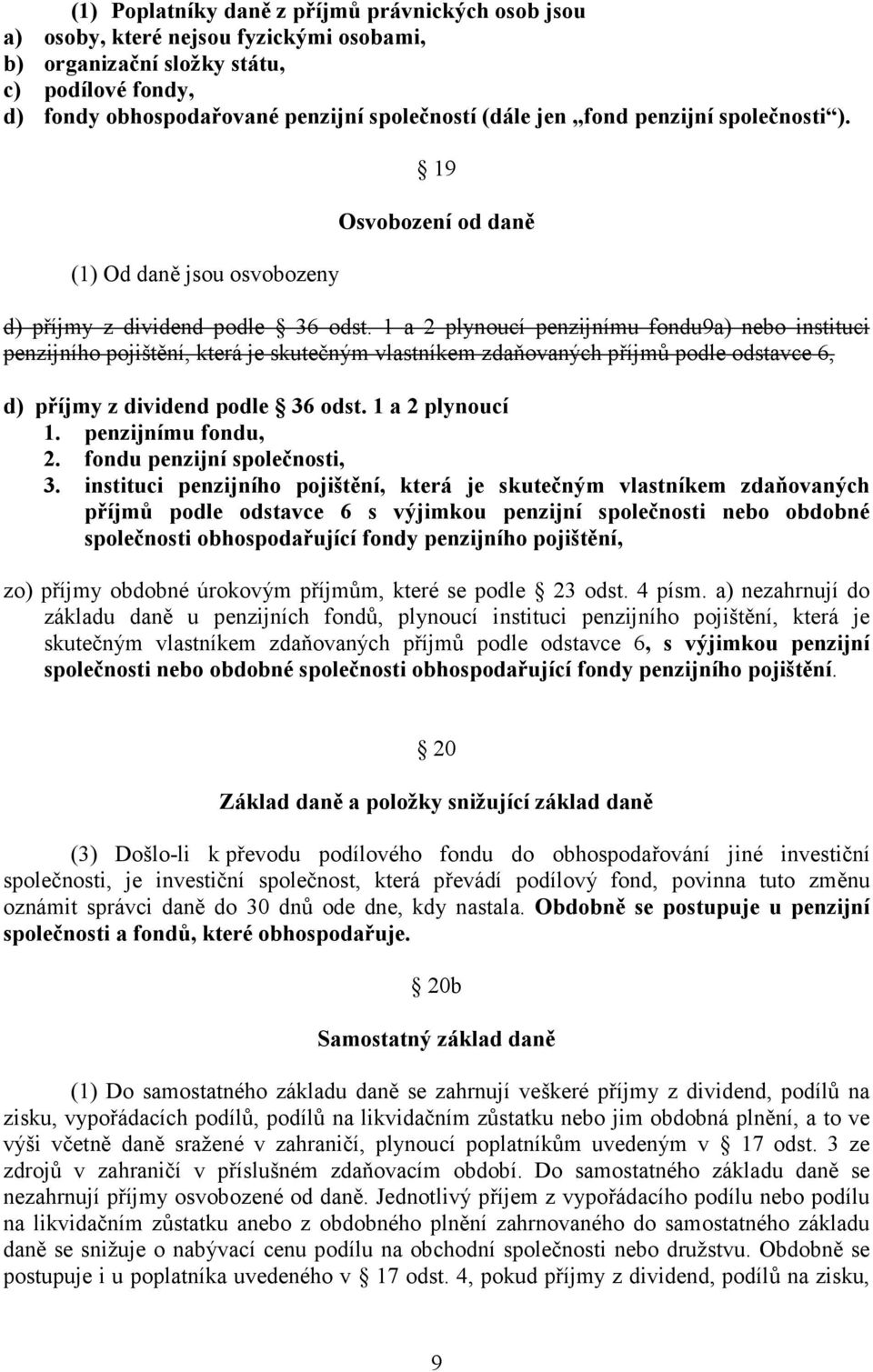 1 a 2 plynoucí penzijnímu fondu9a) nebo instituci penzijního pojištění, která je skutečným vlastníkem zdaňovaných příjmů podle odstavce 6, d) příjmy z dividend podle 36 odst. 1 a 2 plynoucí 1.