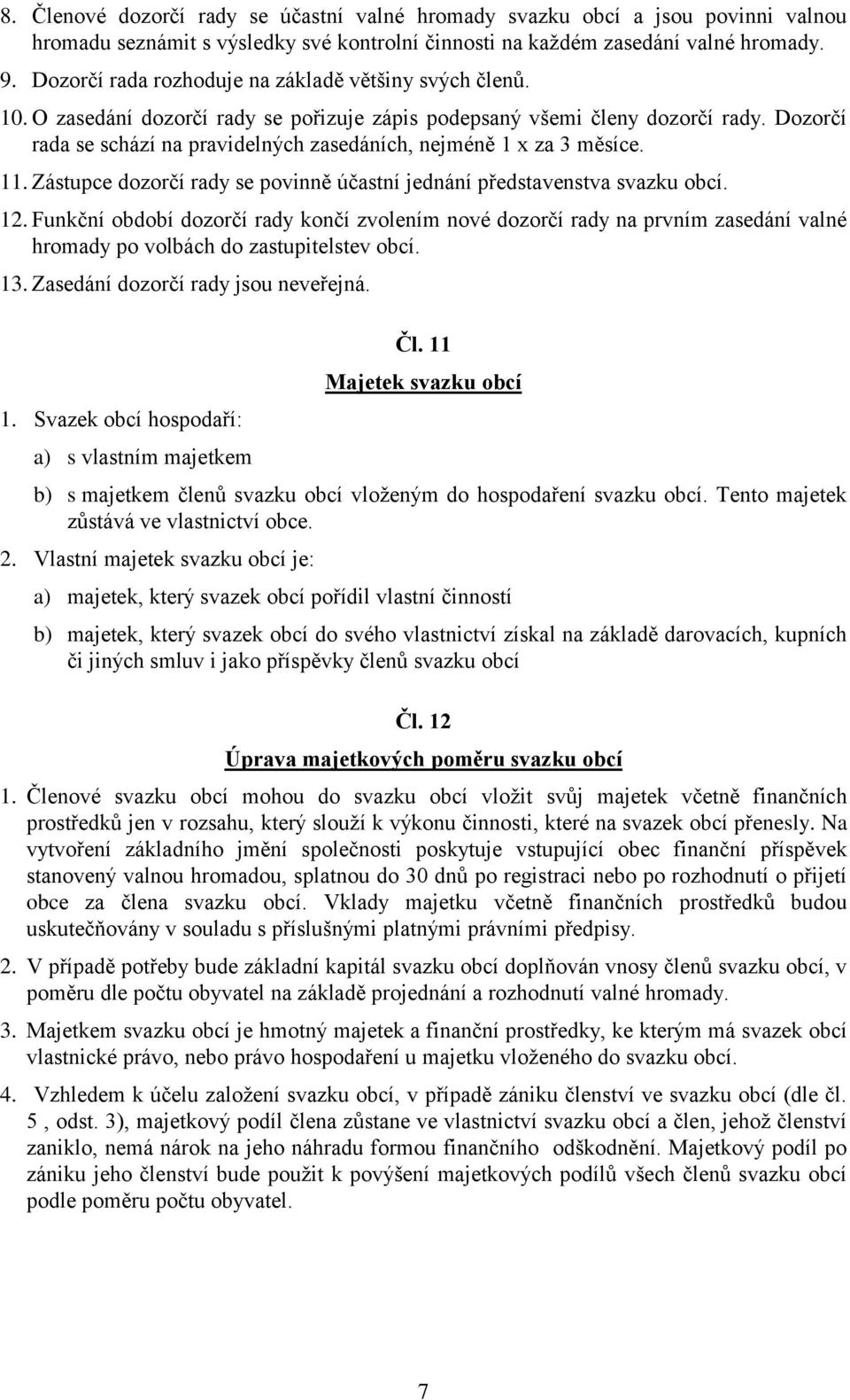 Dozorčí rada se schází na pravidelných zasedáních, nejméně 1 x za 3 měsíce. 11. Zástupce dozorčí rady se povinně účastní jednání představenstva svazku obcí. 12.