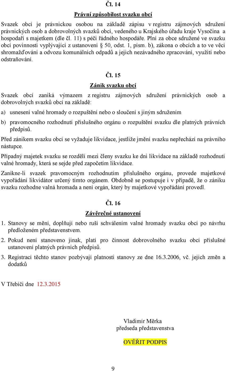 b), zákona o obcích a to ve věci shromažďování a odvozu komunálních odpadů a jejich nezávadného zpracování, využití nebo odstraňování. Čl.