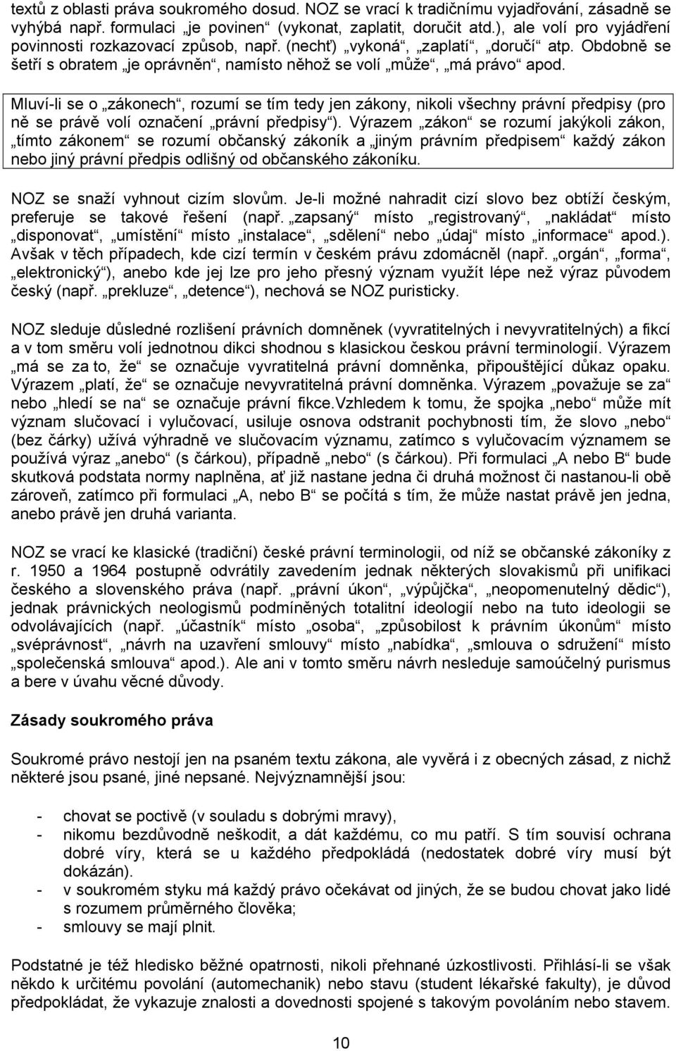 Mluví-li se o zákonech, rozumí se tím tedy jen zákony, nikoli všechny právní předpisy (pro ně se právě volí označení právní předpisy ).