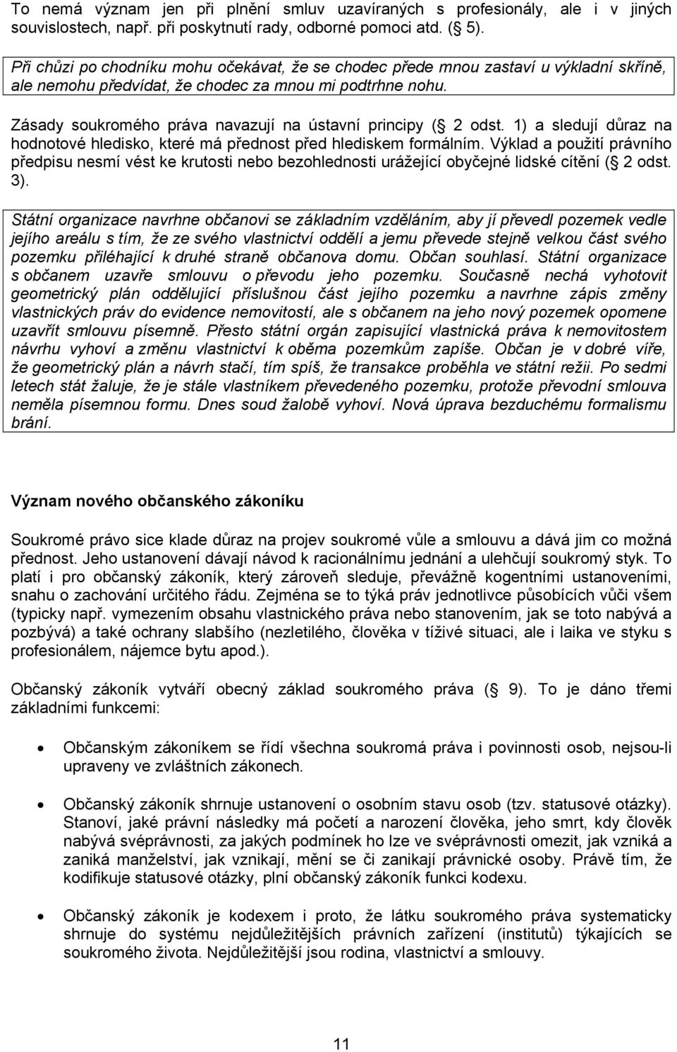 Zásady soukromého práva navazují na ústavní principy ( 2 odst. 1) a sledují důraz na hodnotové hledisko, které má přednost před hlediskem formálním.