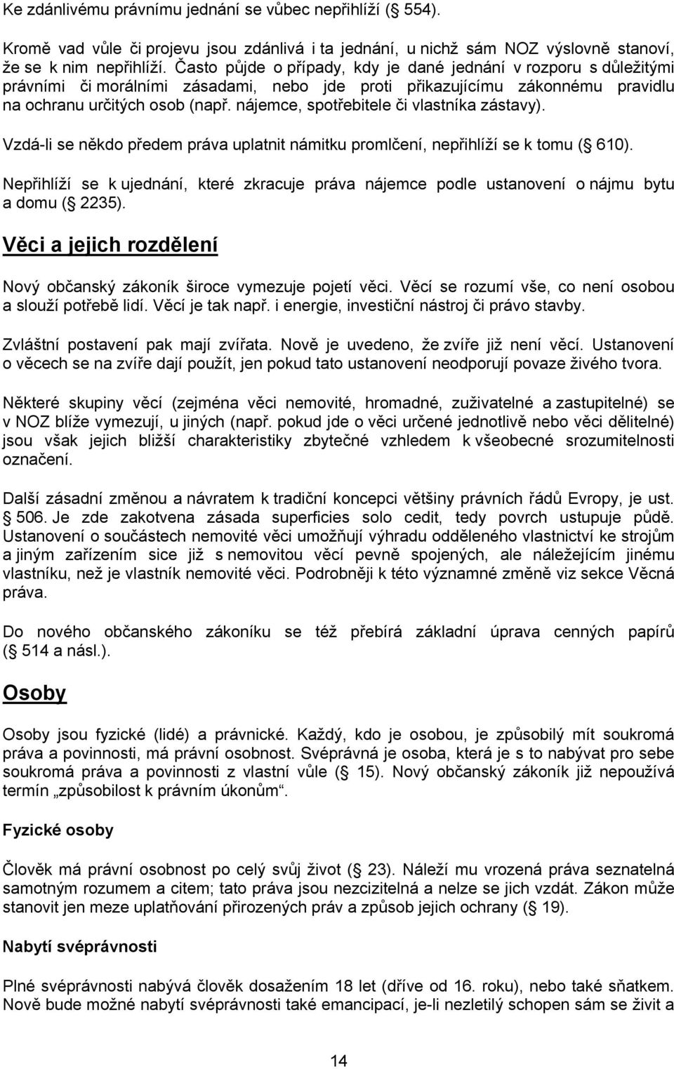 nájemce, spotřebitele či vlastníka zástavy). Vzdá-li se někdo předem práva uplatnit námitku promlčení, nepřihlíží se k tomu ( 610).