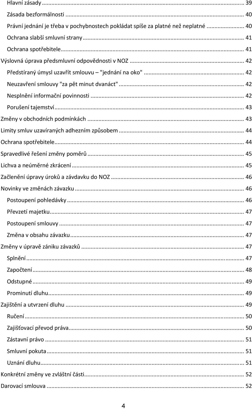 .. 42 Porušení tajemství... 43 Změny v obchodních podmínkách... 43 Limity smluv uzavíraných adhezním způsobem... 44 Ochrana spotřebitele... 44 Spravedlivé řešení změny poměrů.