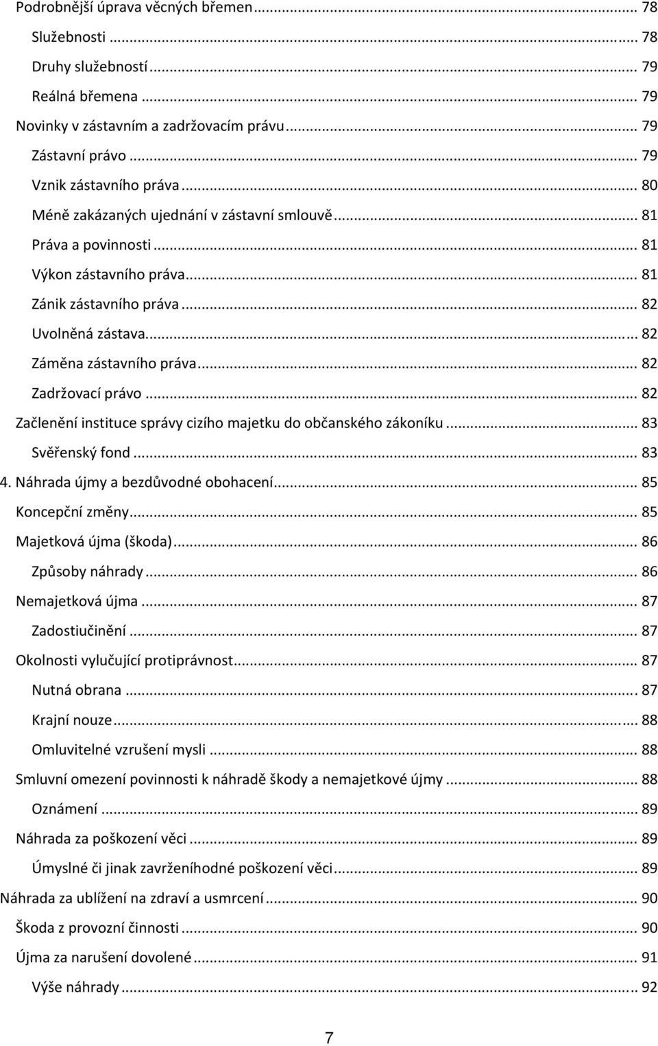 .. 82 Zadržovací právo... 82 Začlenění instituce správy cizího majetku do občanského zákoníku... 83 Svěřenský fond... 83 4. Náhrada újmy a bezdůvodné obohacení... 85 Koncepční změny.