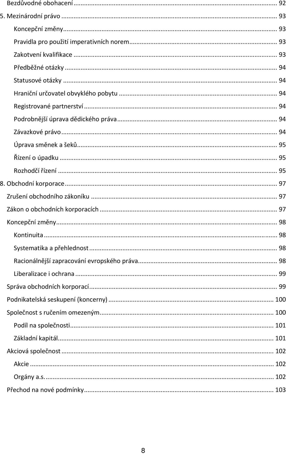 .. 95 Rozhodčí řízení... 95 8. Obchodní korporace... 97 Zrušení obchodního zákoníku... 97 Zákon o obchodních korporacích... 97 Koncepční změny... 98 Kontinuita... 98 Systematika a přehlednost.