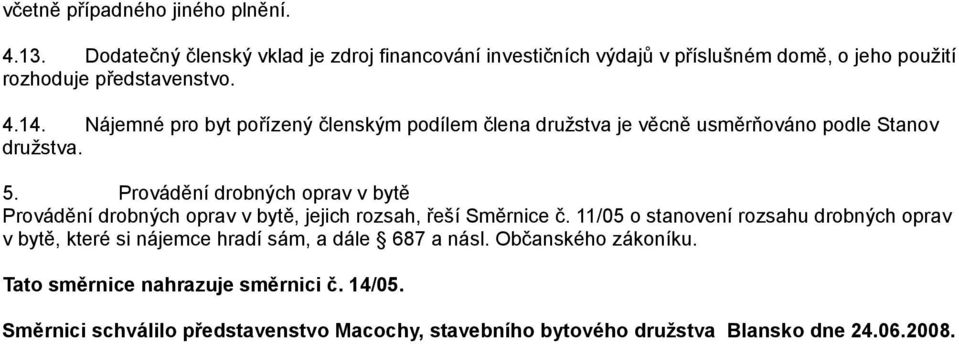 Nájemné pro byt pořízený členským podílem člena družstva je věcně usměrňováno podle Stanov družstva. 5.