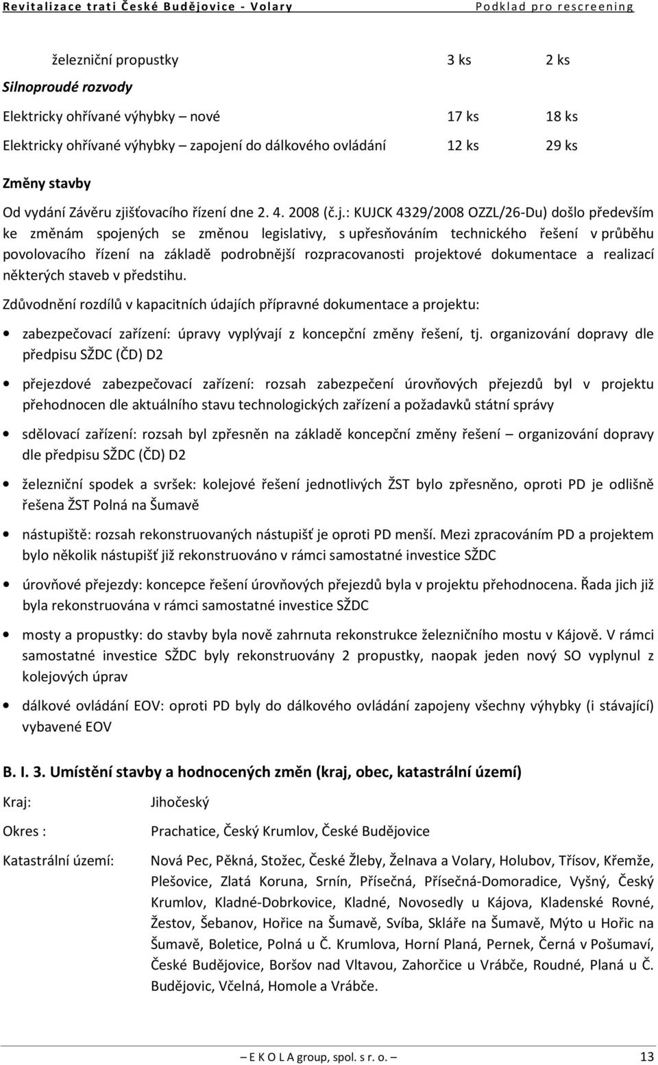 základě podrobnější rozpracovanosti projektové dokumentace a realizací některých staveb v předstihu.