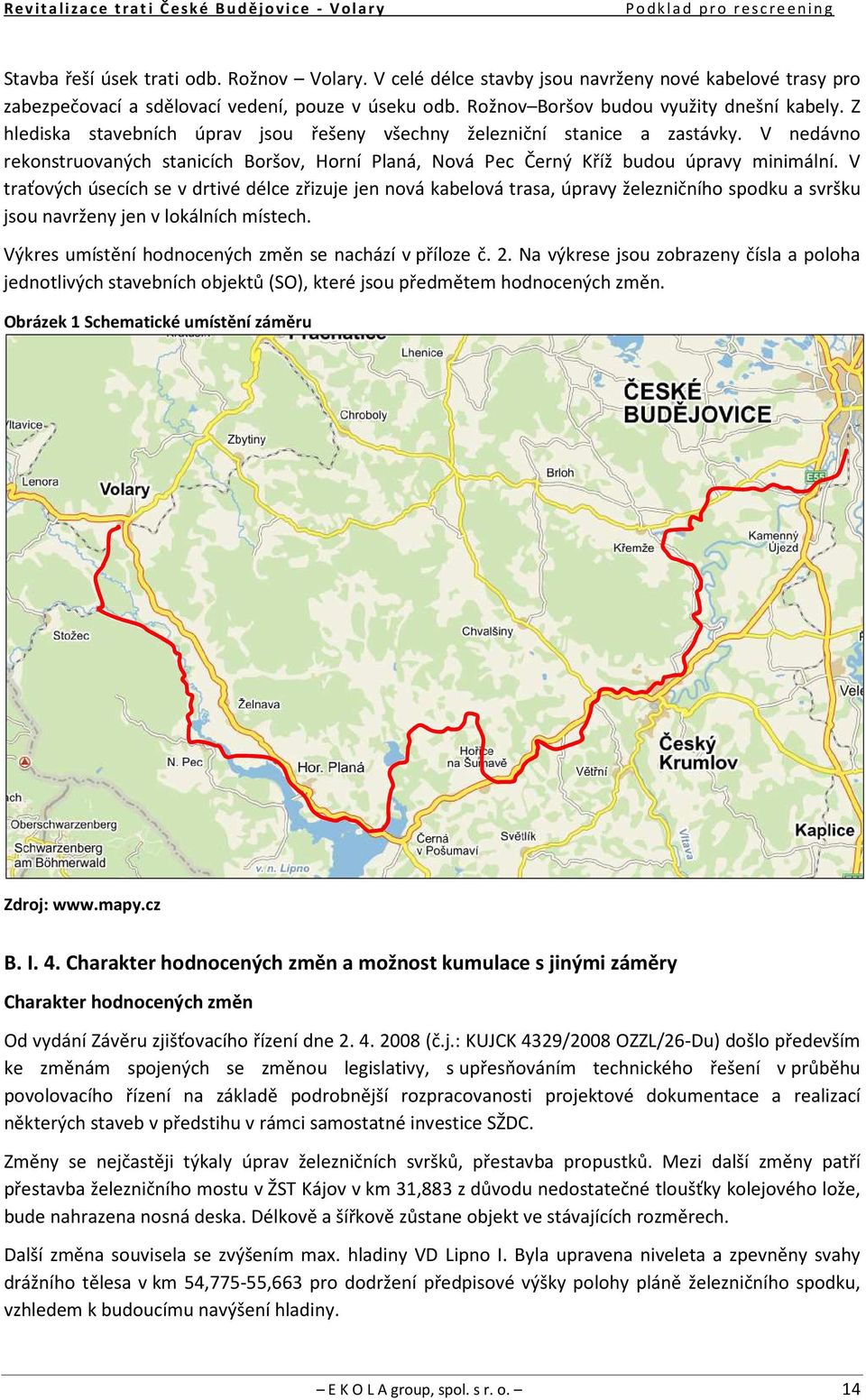 V traťových úsecích se v drtivé délce zřizuje jen nová kabelová trasa, úpravy železničního spodku a svršku jsou navrženy jen v lokálních místech.