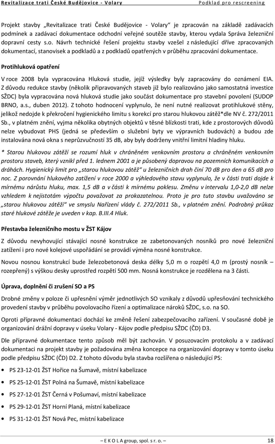 Protihluková opatření V roce 2008 byla vypracována Hluková studie, jejíž výsledky byly zapracovány do oznámení EIA.