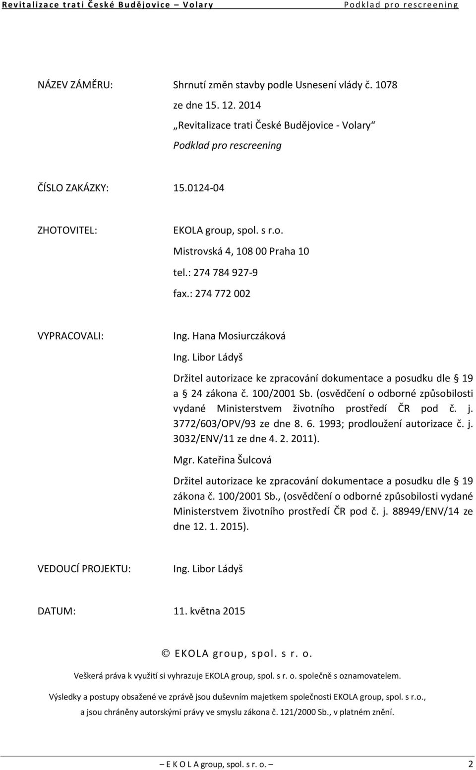 Libor Ládyš Držitel autorizace ke zpracování dokumentace a posudku dle 19 a 24 zákona č. 100/2001 Sb. (osvědčení o odborné způsobilosti vydané Ministerstvem životního prostředí ČR pod č. j.