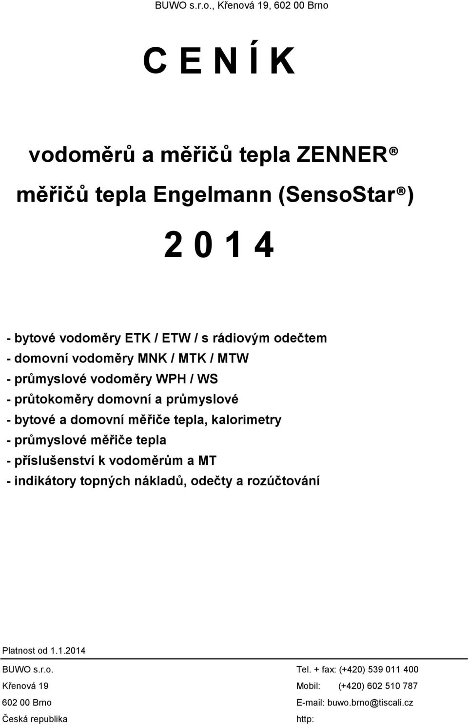 kalorimetry - průmyslové měřiče tepla - příslušenství k vodoměrům a MT - indikátory topných nákladů, odečty a rozúčtování Platnost od 1.