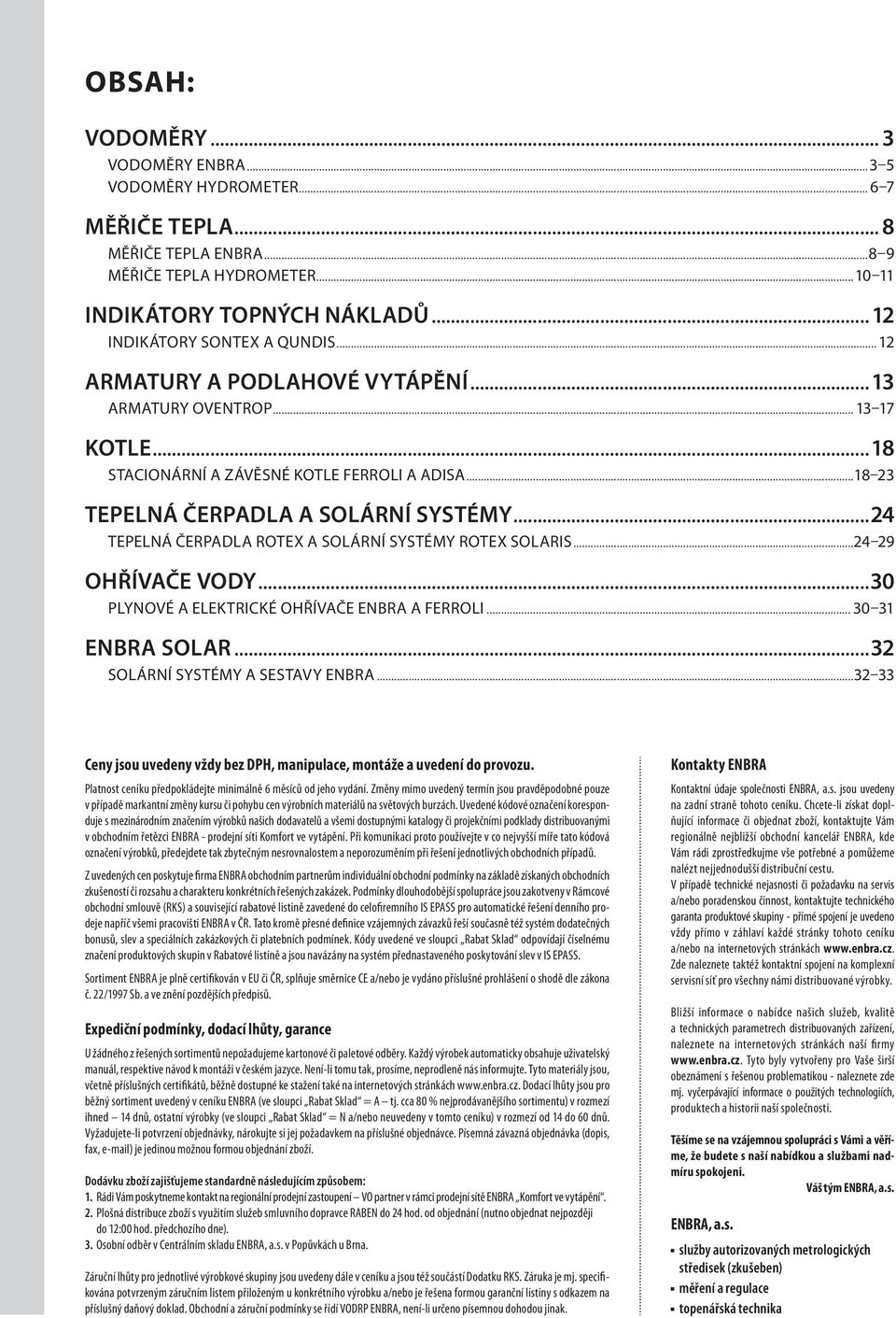 ..24 TEPELNÁ ČERPADLA ROTEX A SOLÁRNÍ SYSTÉMY ROTEX SOLARIS...24 29 OHŘÍVAČE VODY...30 PLYNOVÉ A ELEKTRICKÉ OHŘÍVAČE ENBRA A FERROLI... 30 31 ENBRA SOLAR...32 SOLÁRNÍ SYSTÉMY A SESTAVY ENBRA.