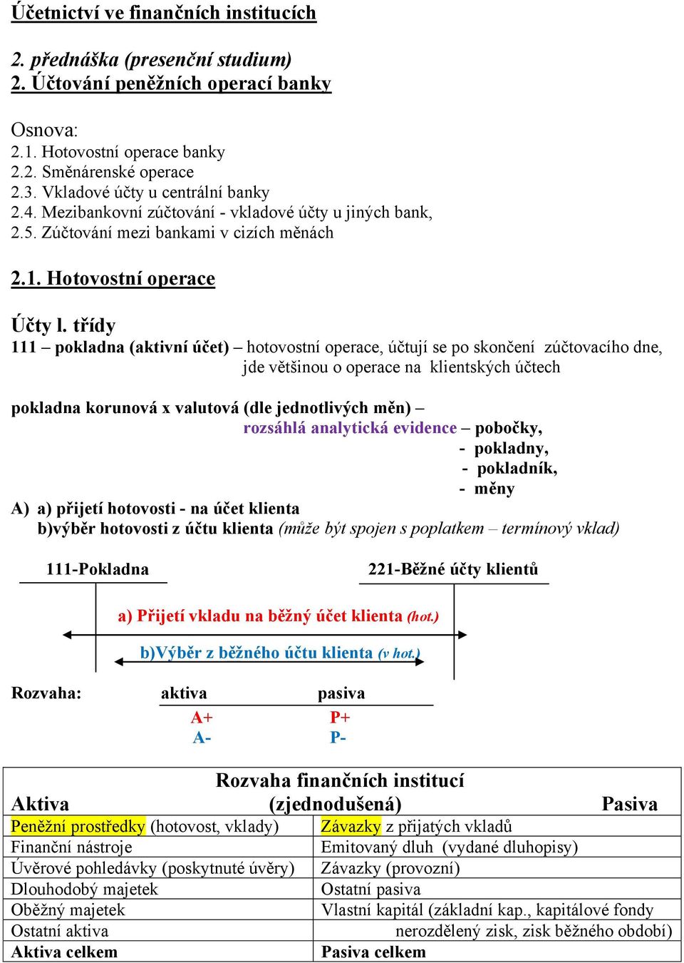 třídy 111 pokladna (aktivní účet) hotovostní operace, účtují se po skončení zúčtovacího dne, jde většinou o operace na klientských účtech pokladna korunová x valutová (dle jednotlivých měn) rozsáhlá