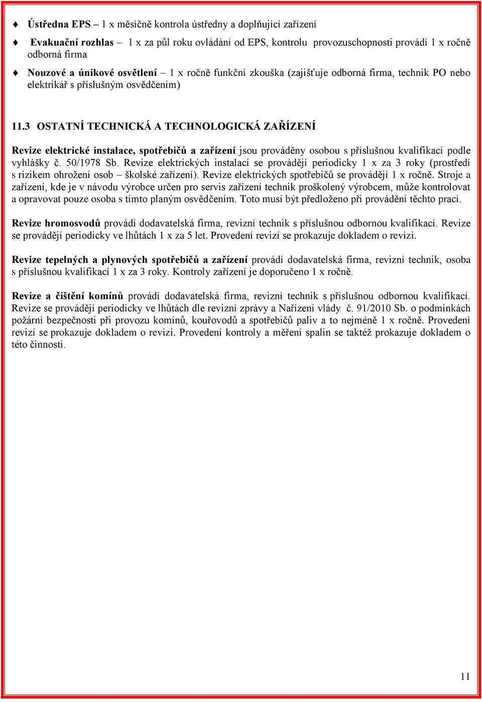 3 OSTATNÍ TECHNICKÁ A TECHNOLOGICKÁ ZAŘÍZENÍ Revize elektrické instalace, spotřebičů a zařízení jsou prováděny osobou s příslušnou kvalifikací podle vyhlášky č. 50/1978 Sb.