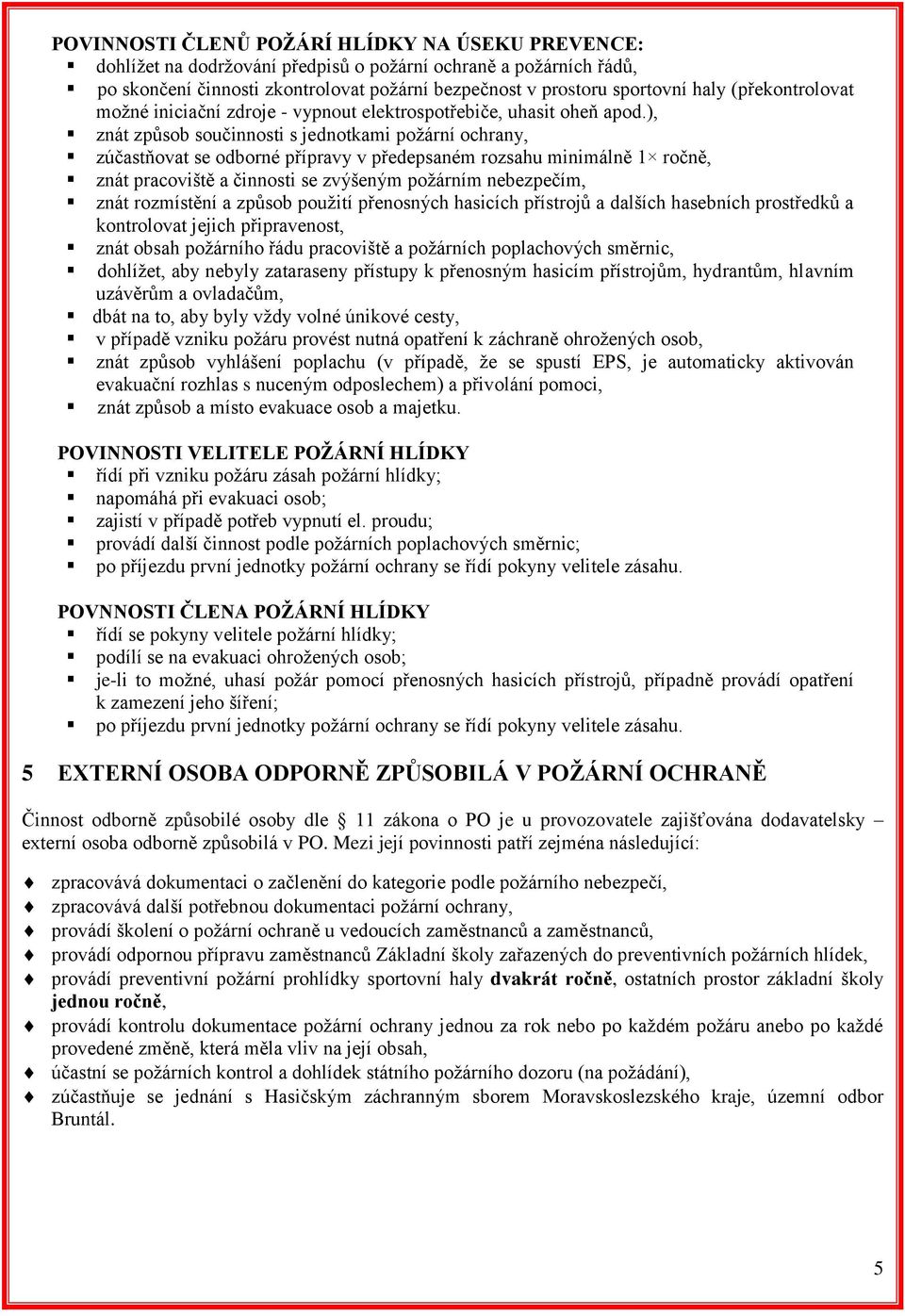 ), znát způsob součinnosti s jednotkami požární ochrany, zúčastňovat se odborné přípravy v předepsaném rozsahu minimálně 1 ročně, znát pracoviště a činnosti se zvýšeným požárním nebezpečím, znát