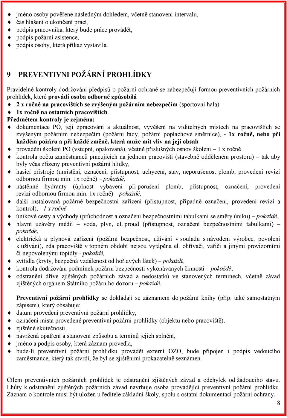 9 PREVENTIVNI POŽÁRNÍ PROHLÍDKY Pravidelné kontroly dodržování předpisů o požární ochraně se zabezpečují formou preventivních požárních prohlídek, které provádí osoba odborně způsobilá 2 x ročně na