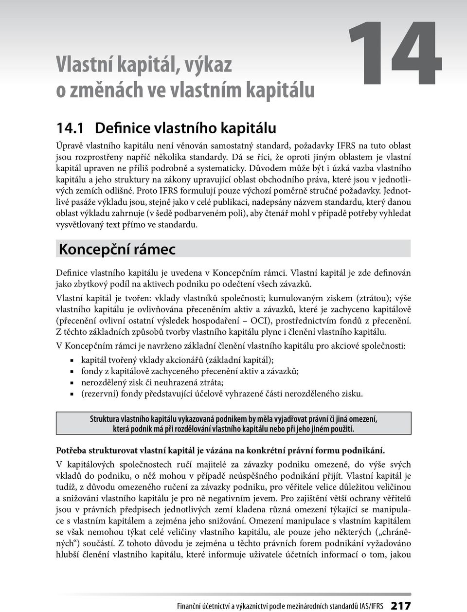 Dá se říci, že oproti jiným oblastem je vlastní kapitál upraven ne příliš podrobně a systematicky.