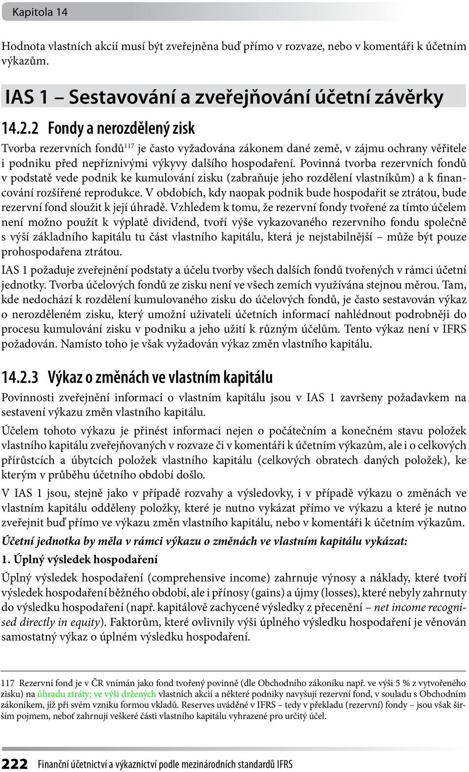 Povinná tvorba rezervních fondů v podstatě vede podnik ke kumulování zisku (zabraňuje jeho rozdělení vlastníkům) a k financování rozšířené reprodukce.