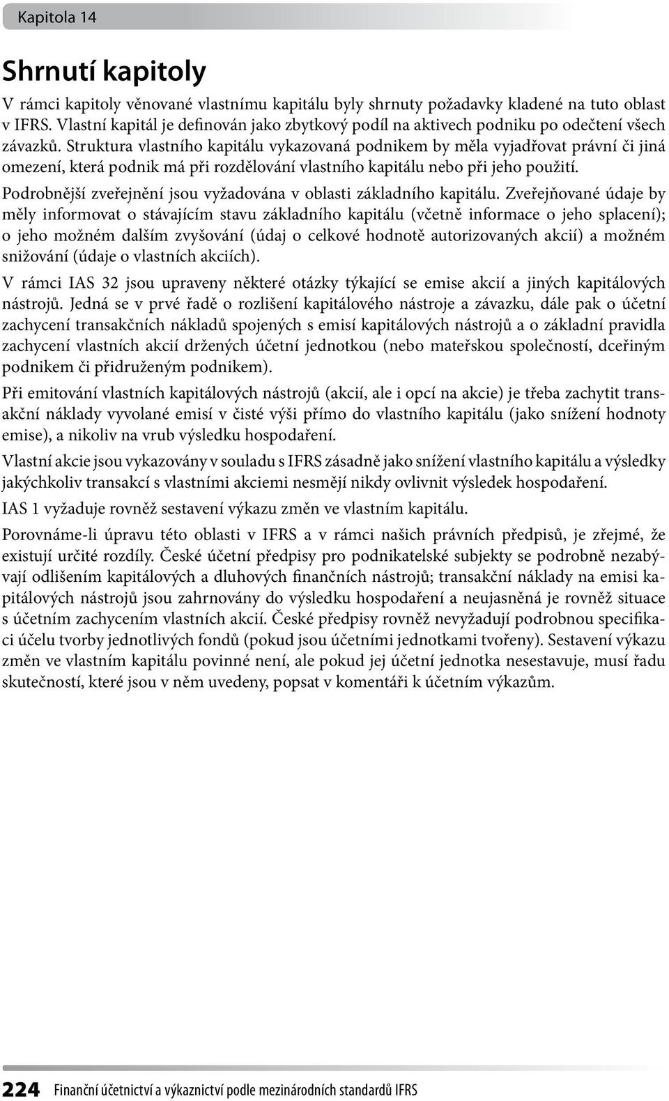 Struktura vlastního kapitálu vykazovaná podnikem by měla vyjadřovat právní či jiná omezení, která podnik má při rozdělování vlastního kapitálu nebo při jeho použití.