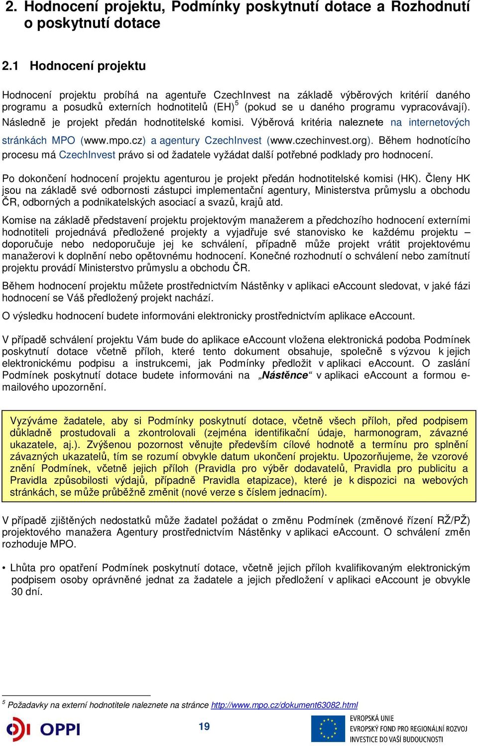 vypracovávají). Následně je projekt předán hodnotitelské komisi. Výběrová kritéria naleznete na internetových stránkách MPO (www.mpo.cz) a agentury CzechInvest (www.czechinvest.org).