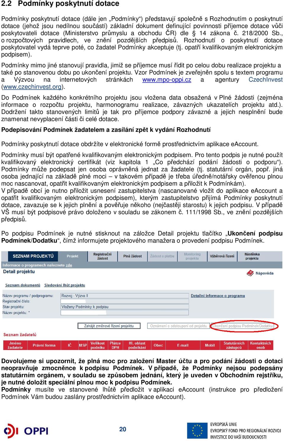 Rozhodnutí o poskytnutí dotace poskytovatel vydá teprve poté, co žadatel Podmínky akceptuje (tj. opatří kvalifikovaným elektronickým podpisem).