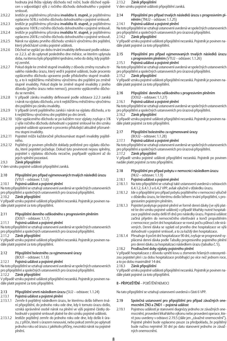 stupně, je pojištěnému vyplaceno 100 % z ročního důchodu dohodnutého v pojistné 2.9.2.4 Jestliže je pojištěnému přiznána invalidita IV.