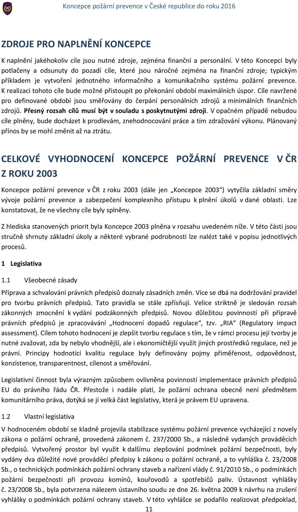 prevence. K realizaci tohoto cíle bude možné přistoupit po překonání období maximálních úspor.