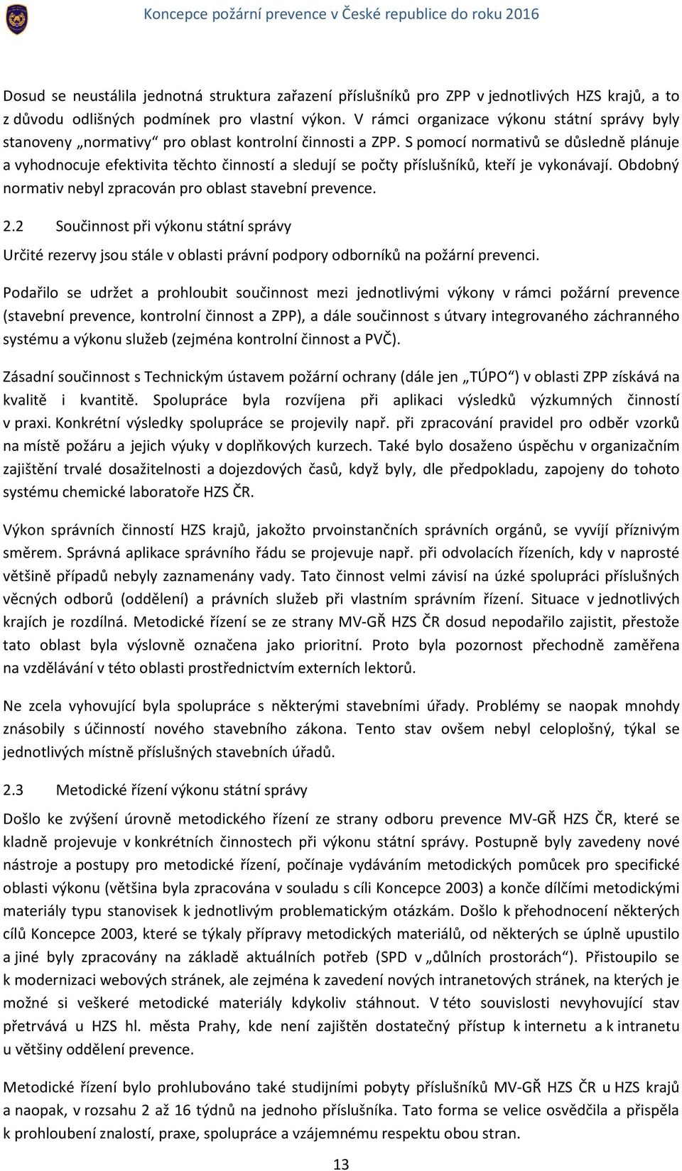 S pomocí normativů se důsledně plánuje a vyhodnocuje efektivita těchto činností a sledují se počty příslušníků, kteří je vykonávají. Obdobný normativ nebyl zpracován pro oblast stavební prevence. 2.