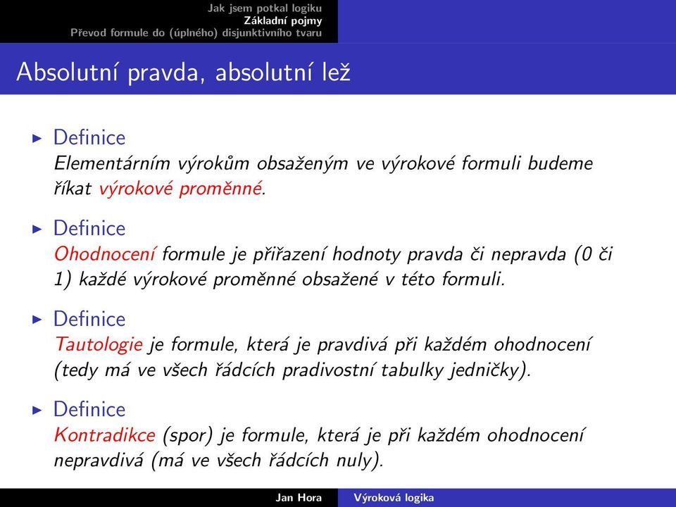 Ohodnocení formule je přiřazení hodnoty pravda či nepravda (0 či 1) každé výrokové proměnné obsažené v této