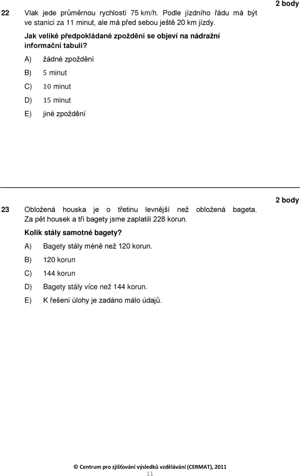 A) žádné zpoždění B) 5 minut C) 10 minut D) 15 minut E) jiné zpoždění 23 Obložená houska je o třetinu levnější než obložená bageta.